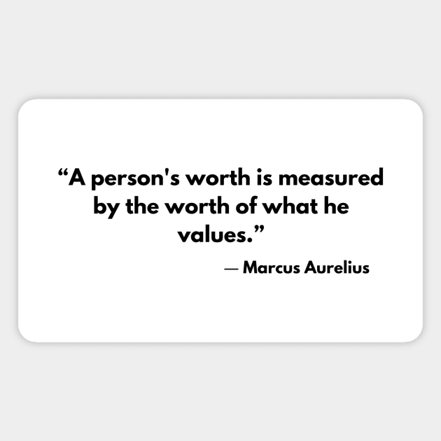 “A person's worth is measured by the worth of what he values.” Marcus Aurelius, Meditations Magnet by ReflectionEternal